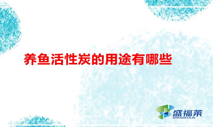 养鱼活性炭的用途有哪些(养鱼用活性炭的好处)