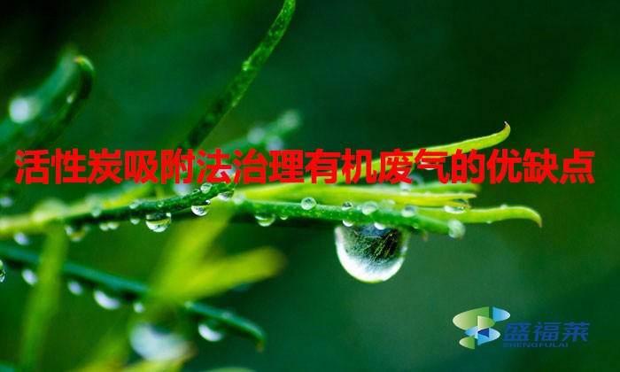 活性炭吸附法治理有机废气的优缺点(活性炭治理有机废气效果怎么样)