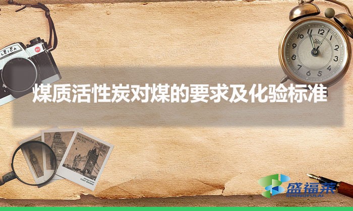 煤质活性炭对煤的要求及化验标准(煤质活性炭原料标准)