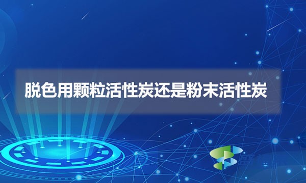 脱色用颗粒活性炭还是粉末活性炭(脱色用什么活性炭比较好)