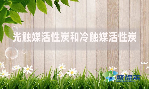 光触媒活性炭和冷触媒活性炭的区别和特性