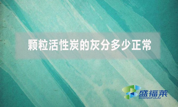 颗粒活性炭的灰分多少正常?