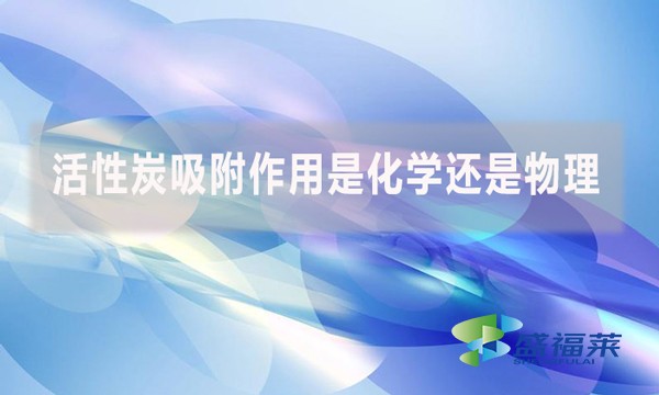 活性炭吸附作用是化学还是物理?