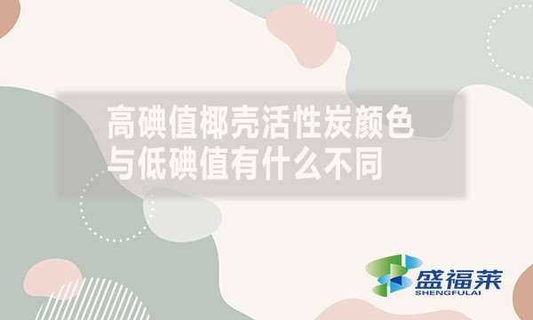 高碘值椰壳活性炭颜色与低碘值有什么不同?