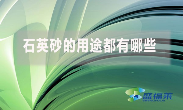 石英砂的用途都有哪些?