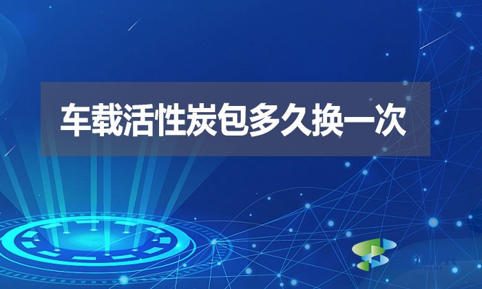 车载活性炭包多久换一次?