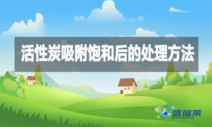 活性炭吸附饱和后的处理方法